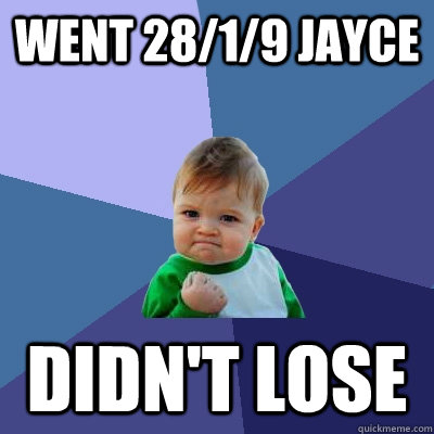 Went 28/1/9 Jayce Didn't lose  Success Kid