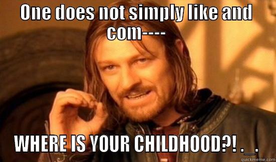 ONE DOES NOT SIMPLY LIKE AND COM---- WHERE IS YOUR CHILDHOOD?! ._. Boromir