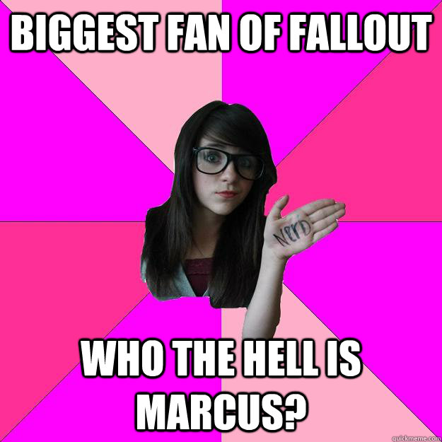 Biggest Fan Of Fallout Who the hell is Marcus? - Biggest Fan Of Fallout Who the hell is Marcus?  Idiot Nerd Girl