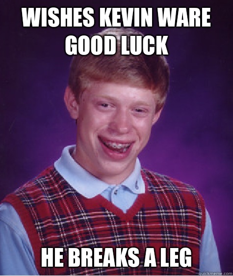 Wishes Kevin ware good luck He breaks a leg   Bad Luck Brian