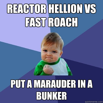 Reactor hellion vs fast roach put a marauder in a bunker  Success Kid