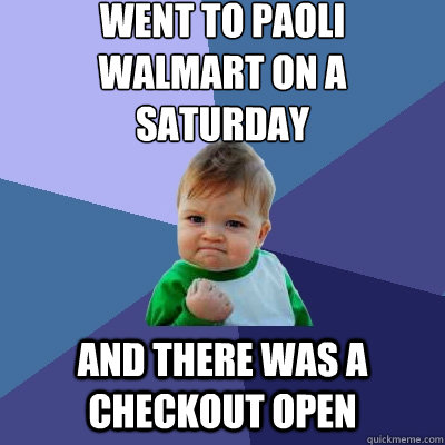 went to paoli walmart on a saturday and there was a checkout open  Success Kid