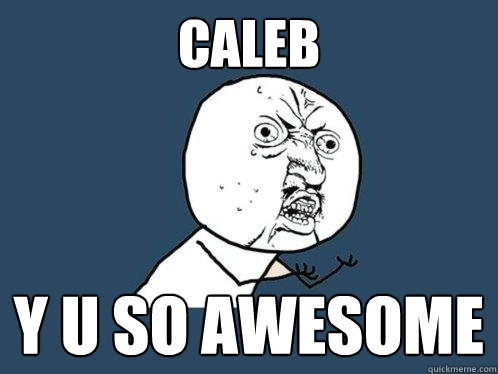 CALEB Y U SO AWESOME - CALEB Y U SO AWESOME  Y U No