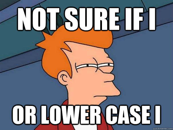 not sure if i or lower case i  Futurama Fry