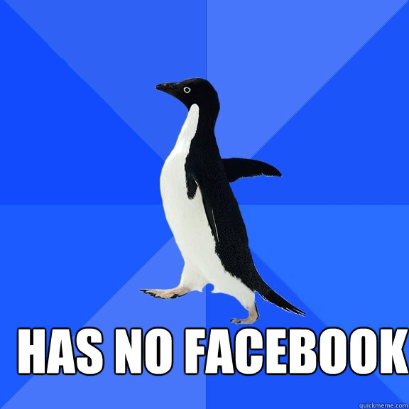  Has no Facebook -  Has no Facebook  Socially Awkward Penguin