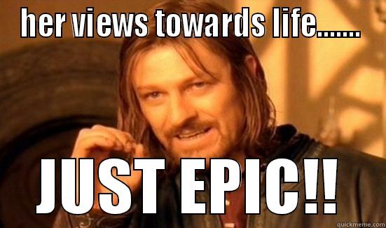 HER VIEWS TOWARDS LIFE....... JUST EPIC!! Boromir