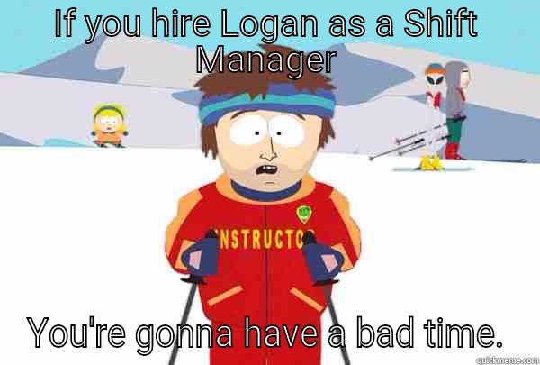 IF YOU HIRE LOGAN AS A SHIFT MANAGER YOU'RE GONNA HAVE A BAD TIME. Super Cool Ski Instructor