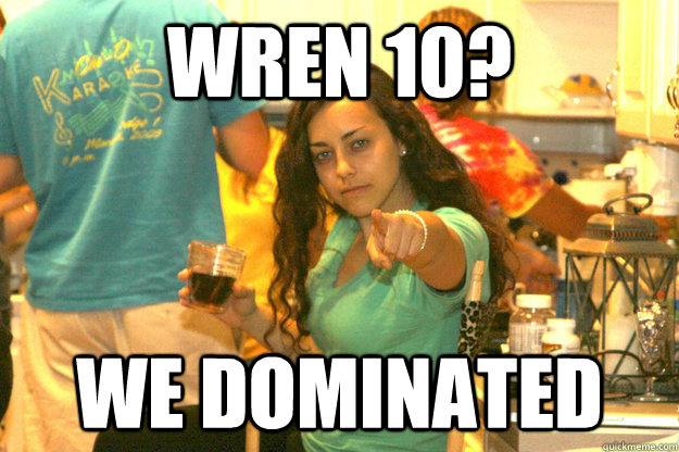 wren 10? we dominated  