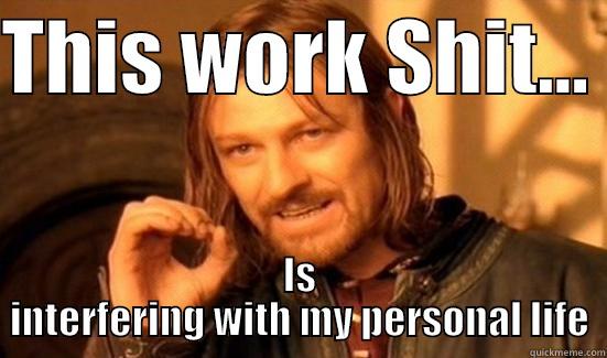 Work :( - THIS WORK SHIT...  IS INTERFERING WITH MY PERSONAL LIFE Boromir