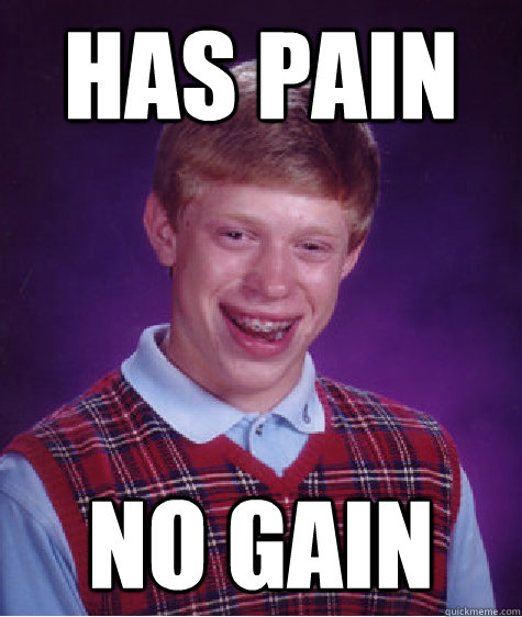 Has pain No Gain Caption 3 goes here  Bad Luck Brian