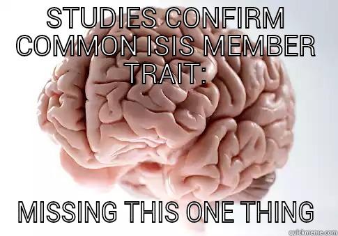 STUDIES CONFIRM COMMON ISIS MEMBER TRAIT: MISSING THIS ONE THING Scumbag Brain