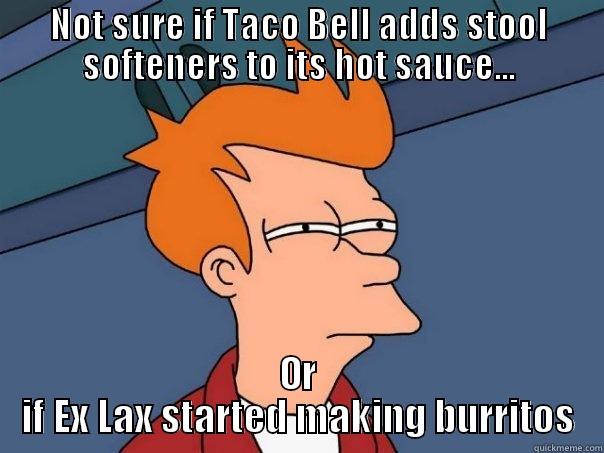 NOT SURE IF TACO BELL ADDS STOOL SOFTENERS TO ITS HOT SAUCE... OR IF EX LAX STARTED MAKING BURRITOS Futurama Fry