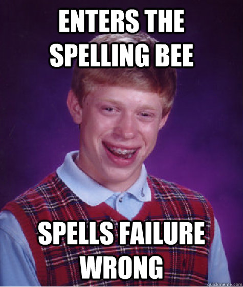 Enters the Spelling Bee Spells Failure Wrong  Bad Luck Brian