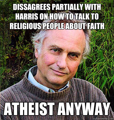 dissagrees partially with Harris on how to talk to religious people about faith atheist anyway  Scumbag Atheist