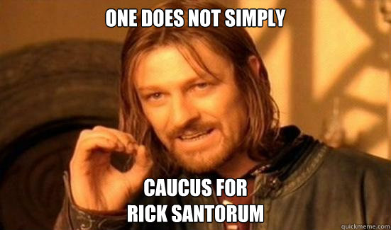 One Does Not Simply caucus for 
Rick Santorum  Boromir