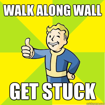 walk along wall Get stuck - walk along wall Get stuck  Fallout new vegas