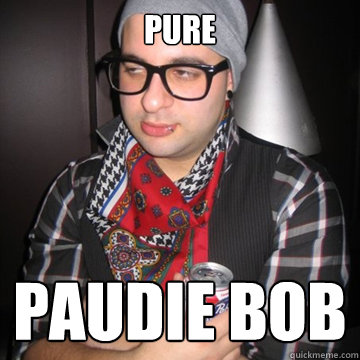 Pure Paudie Bob  Oblivious Hipster