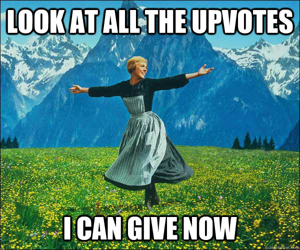 Look at all the upvotes I can Give Now - Look at all the upvotes I can Give Now  Sound of Music