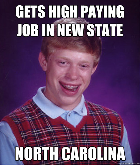 Gets high paying job in new state North Carolina   Bad Luck Brian