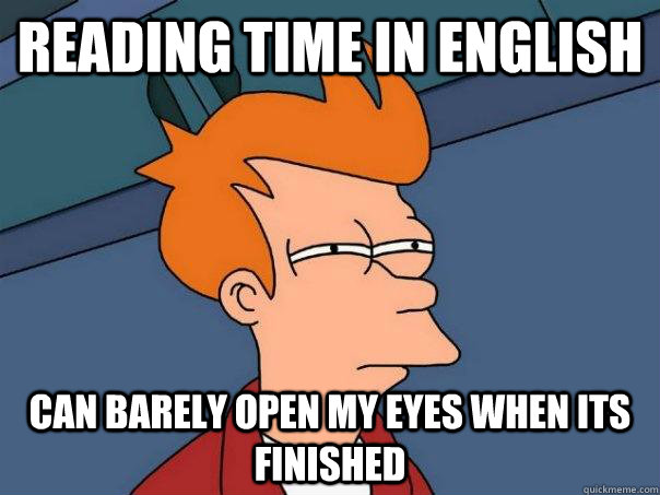 Reading time in english can barely open my eyes when its finished - Reading time in english can barely open my eyes when its finished  Futurama Fry