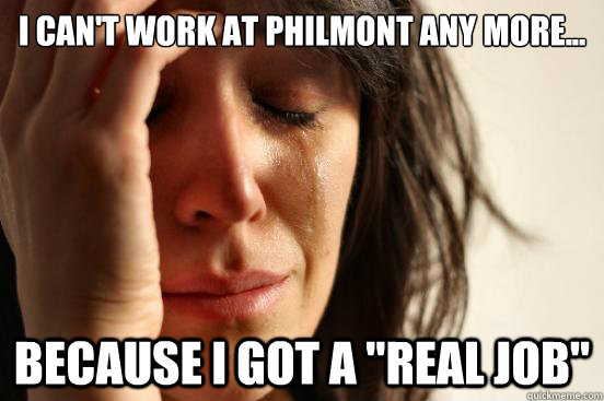 I can't work at Philmont any more... Because I got a 