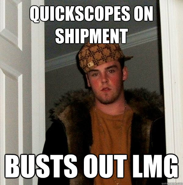 Quickscopes on shipment Busts out LMG  Scumbag Steve