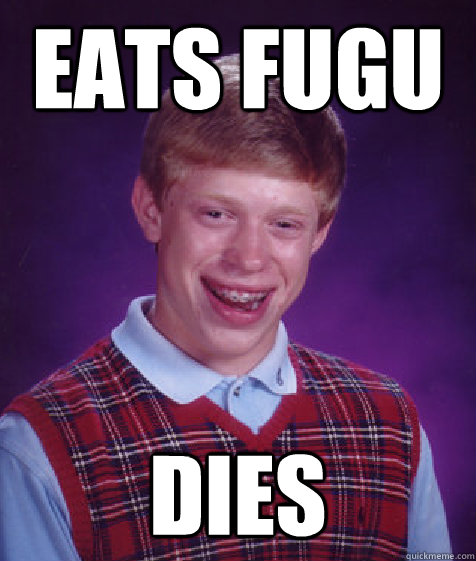 Eats fugu dies - Eats fugu dies  Bad Luck Brian