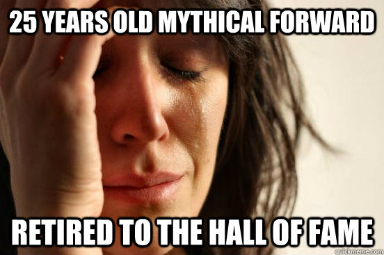 25 years old mythical forward  retired to the Hall of Fame  First World Problems