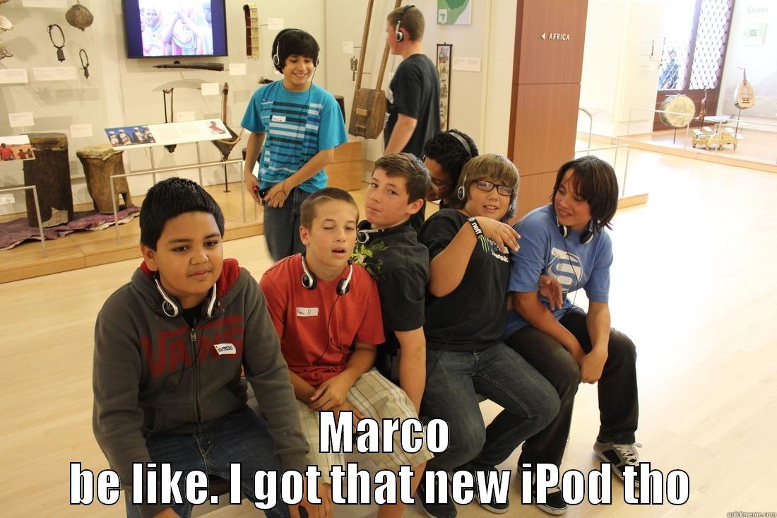  MARCO BE LIKE. I GOT THAT NEW IPOD THO  Misc