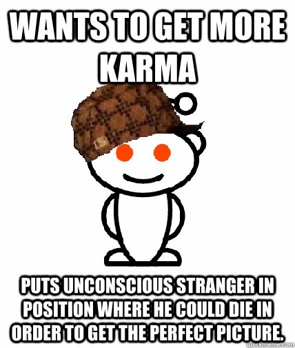 WANTS TO GET MORE KARMA PUTS UNCONSCIOUS STRANGER IN POSITION WHERE HE COULD DIE IN ORDER TO GET THE PERFECT PICTURE.   Scumbag Redditor