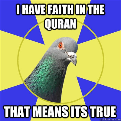 i have faith in the Quran   that means its true  Religion Pigeon