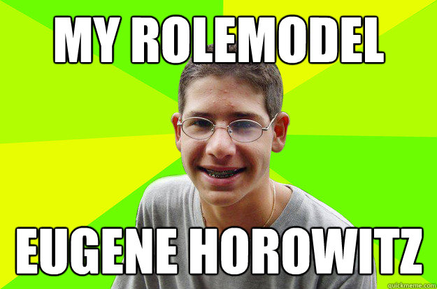 My Rolemodel Eugene Horowitz  