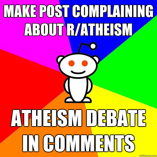 make post complaining about r/atheism atheism debate in comments - make post complaining about r/atheism atheism debate in comments  Reddit Alien