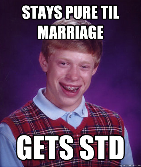 stays pure til marriage  gets std  Bad Luck Brian