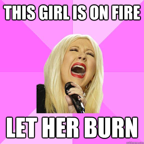 This Girl Is On Fire Let Her Burn - This Girl Is On Fire Let Her Burn  Wrong Lyrics Christina