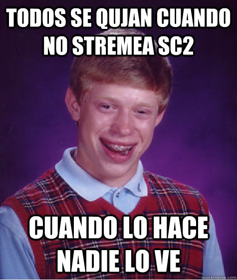 Todos se qujan cuando no stremea SC2 cuando lo hace nadie lo ve  Bad Luck Brian