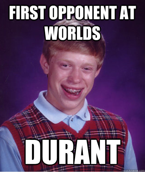 first opponent at worlds durant  Bad Luck Brian