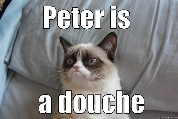 PETER IS   A DOUCHE Grumpy Cat