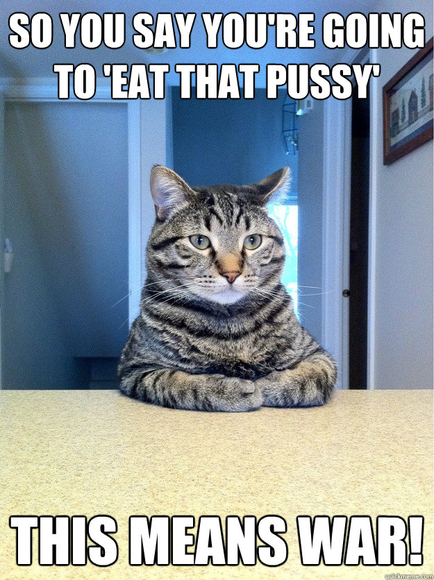 So you say you're going to 'Eat That Pussy' This Means War!  Chris Hansen Cat