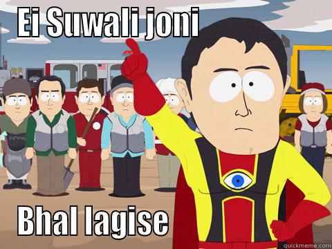 EI SUWALI JONI                    BHAL LAGISE                          Captain Hindsight