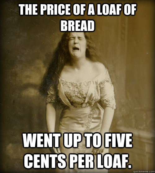 The price of a loaf of bread Went up to five cents per loaf.  1890s Problems