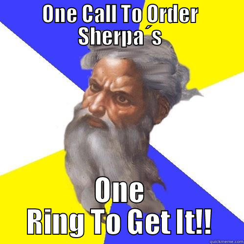 ONE CALL TO ORDER SHERPA´S ONE RING TO GET IT!! Advice God