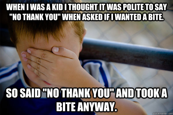 When I was a kid i thought it was polite to say 