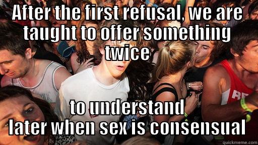 AFTER THE FIRST REFUSAL, WE ARE TAUGHT TO OFFER SOMETHING TWICE TO UNDERSTAND LATER WHEN SEX IS CONSENSUAL Sudden Clarity Clarence