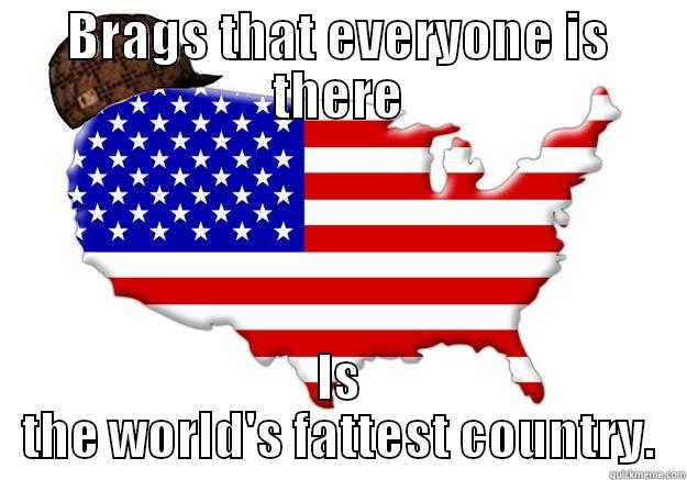 BRAGS THAT EVERYONE IS THERE IS THE WORLD'S FATTEST COUNTRY. Scumbag america