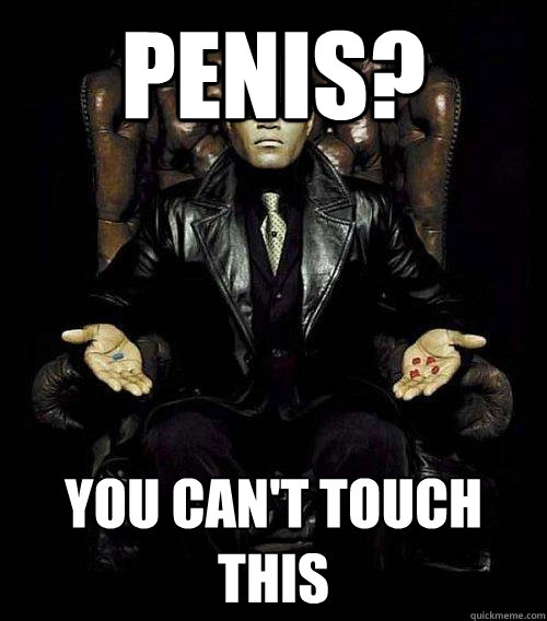 Penis? You can't touch this  Morpheus