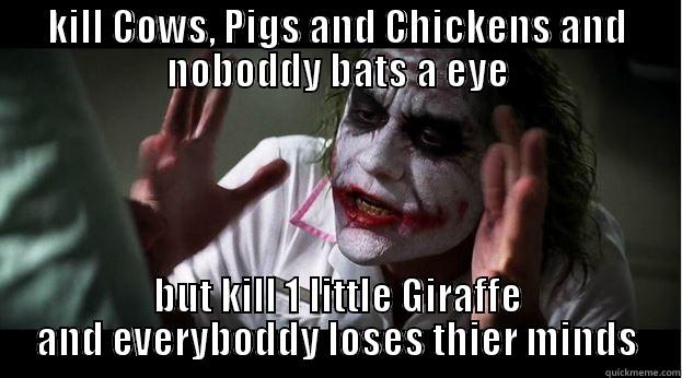 KILL COWS, PIGS AND CHICKENS AND NOBODDY BATS A EYE BUT KILL 1 LITTLE GIRAFFE AND EVERYBODDY LOSES THIER MINDS Joker Mind Loss