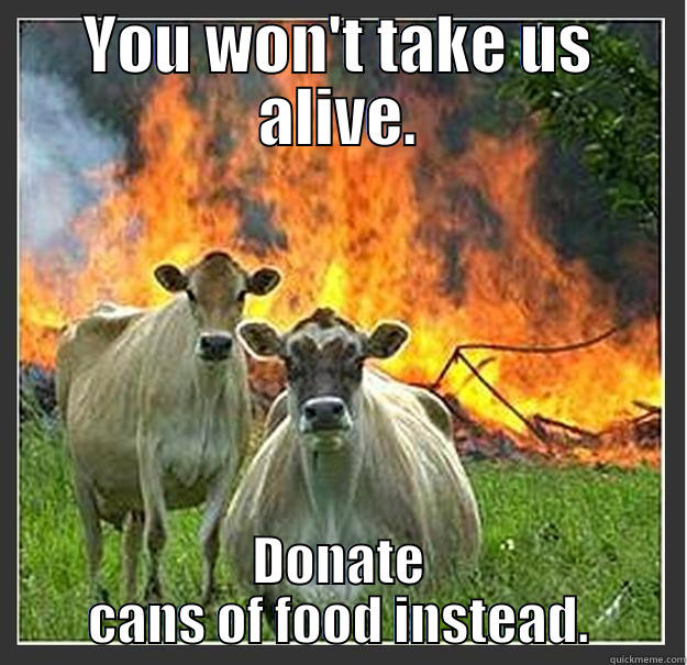 Food Drive Cute Cat - YOU WON'T TAKE US ALIVE. DONATE CANS OF FOOD INSTEAD. Evil cows