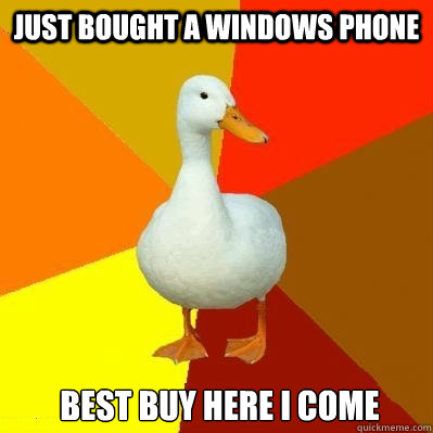 Just bought a windows phone   best buy here I come  Tech Impaired Duck