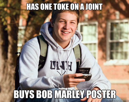 Has one toke on a joint Buys Bob Marley poster  College Freshman